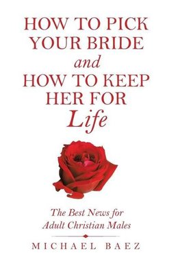 How to Pick Your Bride and How to Keep Her for Life