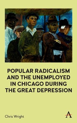 Popular Radicalism and the Unemployed in Chicago during the Great Depression