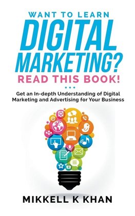 Want To Learn Digital Marketing? Read this Book! Get an Indepth Understanding of Digital Marketing and Advertising for Your Business