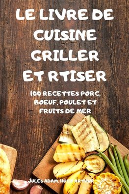 LE LIVRE DE CUISINE GRILLER ET RTISER