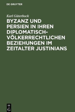 Byzanz und Persien in ihren diplomatisch-völkerrechtlichen Beziehungen im Zeitalter Justinians