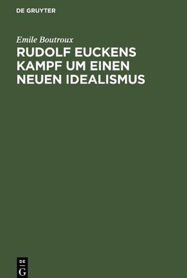 Rudolf Euckens Kampf um einen neuen Idealismus