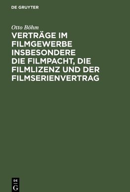 Verträge im Filmgewerbe insbesondere die Filmpacht, die Filmlizenz und der Filmserienvertrag