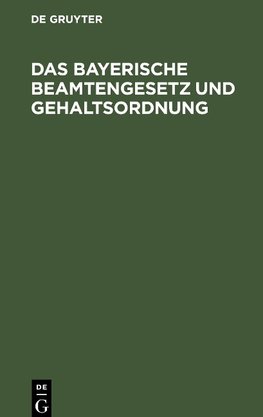 Das bayerische Beamtengesetz und Gehaltsordnung