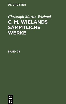 C. M. Wielands Sämmtliche Werke, Band 28, C. M. Wielands Sämmtliche Werke Band 28