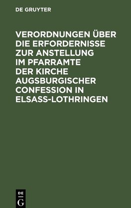 Verordnungen über die Erfordernisse zur Anstellung im Pfarramte der Kirche Augsburgischer Confession in Elsass-Lothringen