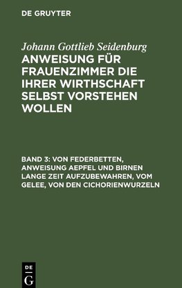 Anweisung für Frauenzimmer die ihrer Wirthschaft selbst vorstehen wollen, Band 3, Von Federbetten, Anweisung Aepfel und Birnen lange Zeit aufzubewahren, vom Gelee, von den Cichorienwurzeln