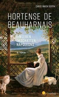 Hortense de Beauharnais. Ein Leben im Schatten Napoleons