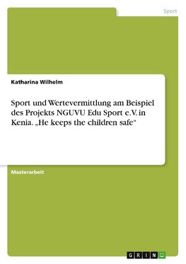 Sport und Wertevermittlung am Beispiel des Projekts NGUVU Edu Sport e.V. in Kenia. "He keeps the children safe"