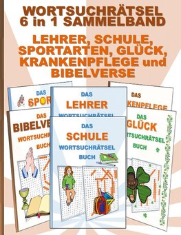 WORTSUCHRÄTSEL 6 in 1 SAMMELBAND LEHRER, SCHULE, SPORTARTEN, GLÜCK, KRANKENPFLEGE und BIBELVERSE