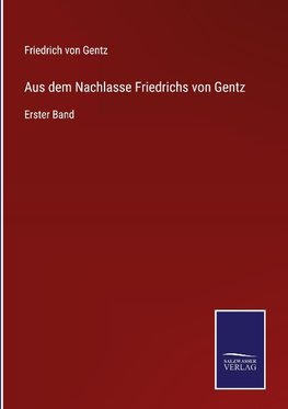 Aus dem Nachlasse Friedrichs von Gentz