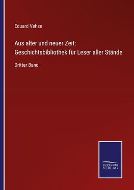 Aus alter und neuer Zeit: Geschichtsbibliothek für Leser aller Stände