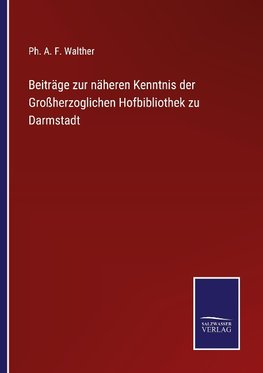 Beiträge zur näheren Kenntnis der Großherzoglichen Hofbibliothek zu Darmstadt