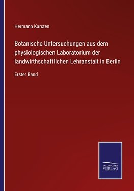 Botanische Untersuchungen aus dem physiologischen Laboratorium der landwirthschaftlichen Lehranstalt in Berlin