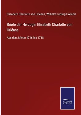 Briefe der Herzogin Elisabeth Charlotte von Orléans