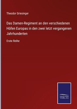 Das Damen-Regiment an den verschiedenen Höfen Europas in den zwei letzt vergangenen Jahrhunderten