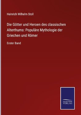 Die Götter und Heroen des classischen Alterthums: Populäre Mythologie der Griechen und Römer