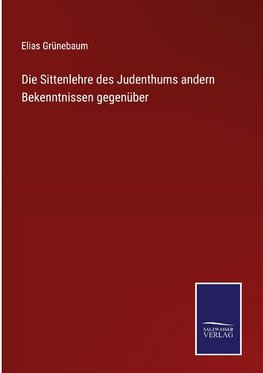 Die Sittenlehre des Judenthums andern Bekenntnissen gegenüber