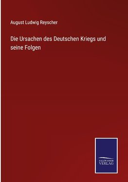 Die Ursachen des Deutschen Kriegs und seine Folgen