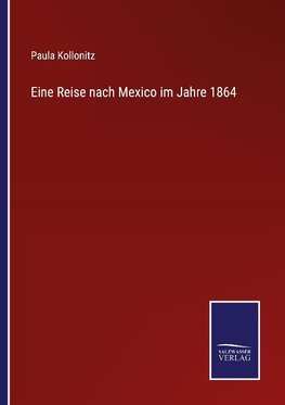 Eine Reise nach Mexico im Jahre 1864