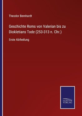 Geschichte Roms von Valerian bis zu Diokletians Tode (253-313 n. Chr.)