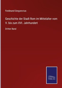 Geschichte der Stadt Rom im Mittelalter vom V. bis zum XVI. Jahrhundert