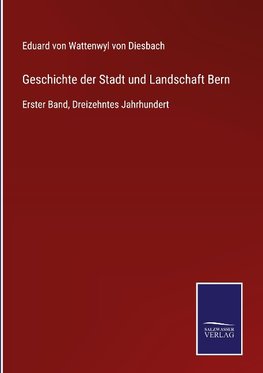 Geschichte der Stadt und Landschaft Bern