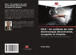 DILE : Un système de vote électronique décentralisé, incognito et limpide.