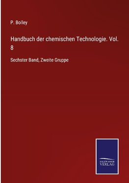 Handbuch der chemischen Technologie. Vol. 8