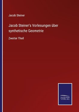 Jacob Steiner's Vorlesungen über synthetische Geometrie