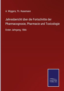 Jahresbericht über die Fortschritte der Pharmacognosie, Pharmacie und Toxicologie