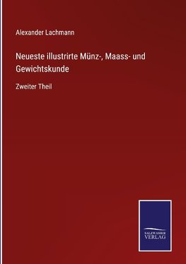 Neueste illustrirte Münz-, Maass- und Gewichtskunde