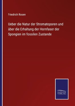 Ueber die Natur der Stromatoporen und über die Erhaltung der Hornfaser der Spongien im fossilen Zustande