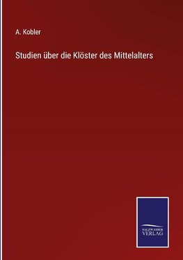 Studien über die Klöster des Mittelalters