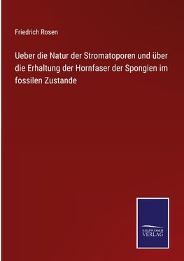 Ueber die Natur der Stromatoporen und über die Erhaltung der Hornfaser der Spongien im fossilen Zustande