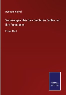 Vorlesungen über die complexen Zahlen und ihre Functionen