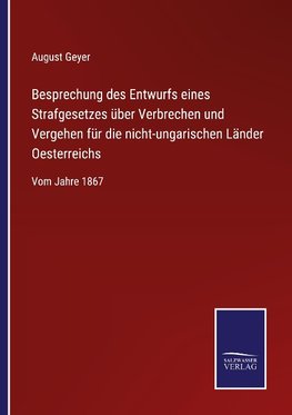 Besprechung des Entwurfs eines Strafgesetzes über Verbrechen und Vergehen für die nicht-ungarischen Länder Oesterreichs