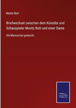 Briefwechsel zwischen dem Künstler und Schauspieler Moritz Rott und einer Dame