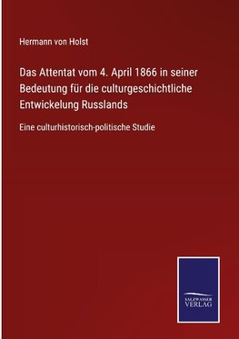 Das Attentat vom 4. April 1866 in seiner Bedeutung für die culturgeschichtliche Entwickelung Russlands