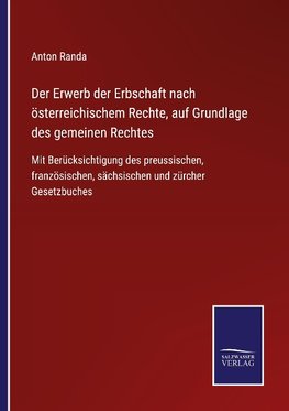 Der Erwerb der Erbschaft nach österreichischem Rechte, auf Grundlage des gemeinen Rechtes