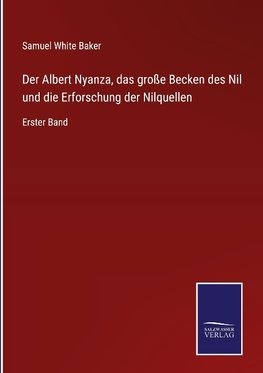 Der Albert Nyanza, das große Becken des Nil und die Erforschung der Nilquellen