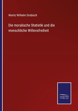 Die moralische Statistik und die menschliche Willensfreiheit