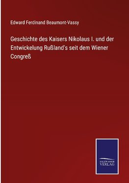 Geschichte des Kaisers Nikolaus I. und der Entwickelung Rußland's seit dem Wiener Congreß