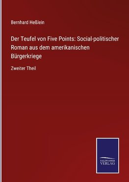 Der Teufel von Five Points: Social-politischer Roman aus dem amerikanischen Bürgerkriege