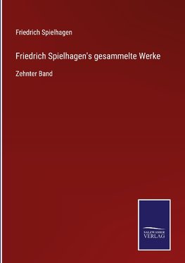 Friedrich Spielhagen's gesammelte Werke