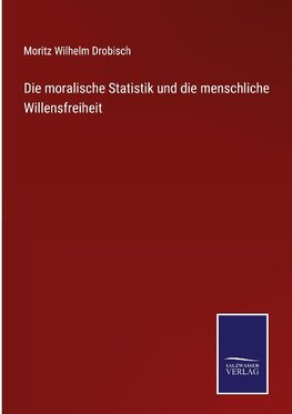 Die moralische Statistik und die menschliche Willensfreiheit