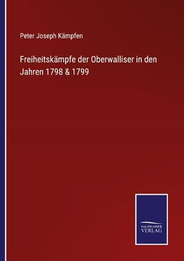 Freiheitskämpfe der Oberwalliser in den Jahren 1798 & 1799