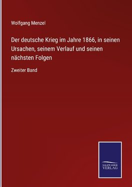 Der deutsche Krieg im Jahre 1866, in seinen Ursachen, seinem Verlauf und seinen nächsten Folgen