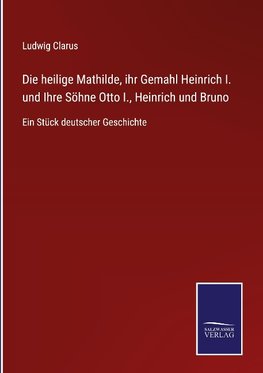 Die heilige Mathilde, ihr Gemahl Heinrich I. und Ihre Söhne Otto I., Heinrich und Bruno