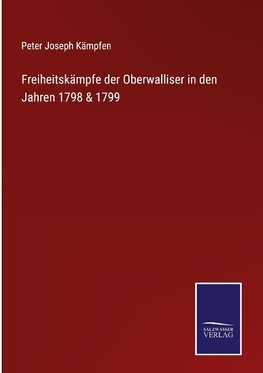 Freiheitskämpfe der Oberwalliser in den Jahren 1798 & 1799